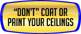 Ceiling Cleaning - Don't Paint or Coat your Ceilings.