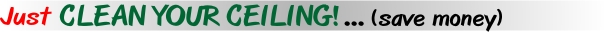 Clean your ceilings and save money. Clean your ceilings and save money.